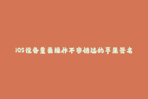 iOS设备重要操作不容错过的苹果签名教程