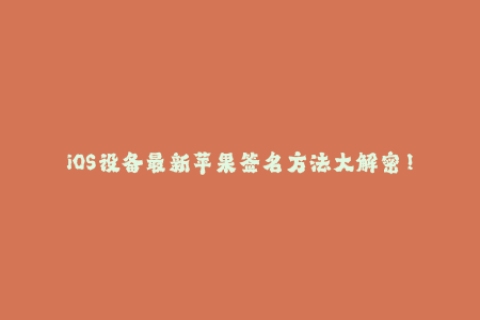 iOS设备最新苹果签名方法大解密！