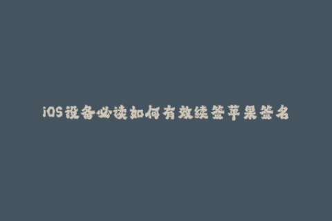 iOS设备必读如何有效续签苹果签名