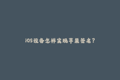 iOS设备怎样实现苹果签名？