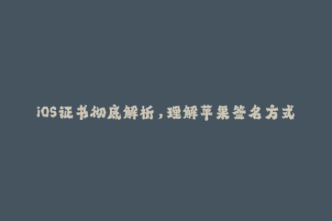 iOS证书彻底解析，理解苹果签名方式