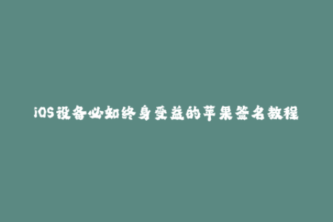 iOS设备必知终身受益的苹果签名教程！