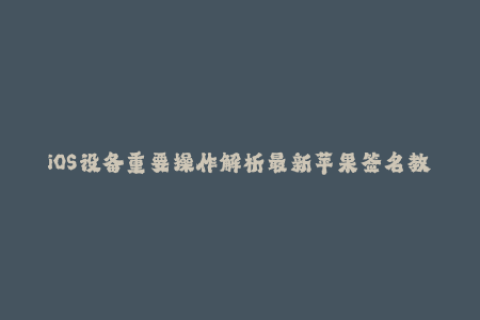 iOS设备重要操作解析最新苹果签名教程