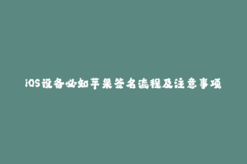 iOS设备必知苹果签名流程及注意事项