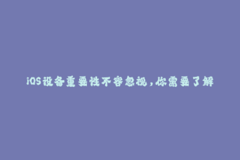 iOS设备重要性不容忽视，你需要了解的苹果签名知识