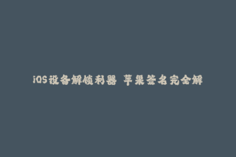 iOS设备解锁利器——苹果签名完全解析