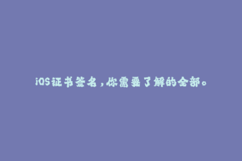 iOS证书签名，你需要了解的全部。