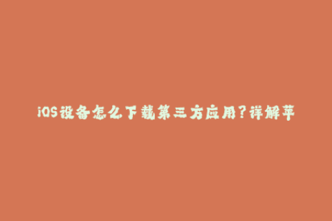 iOS设备怎么下载第三方应用？详解苹果签名机制