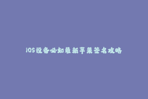 iOS设备必知最新苹果签名攻略