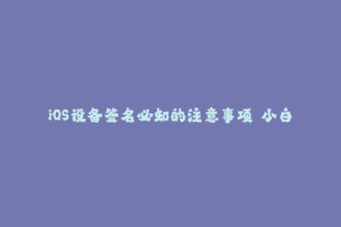 iOS设备签名必知的注意事项——小白也能看懂