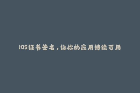 iOS证书签名，让你的应用持续可用