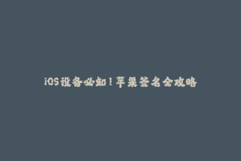 iOS设备必知！苹果签名全攻略