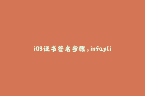 iOS证书签名步骤，info.plist文件修改方法解析