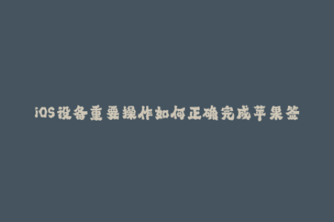 iOS设备重要操作如何正确完成苹果签名