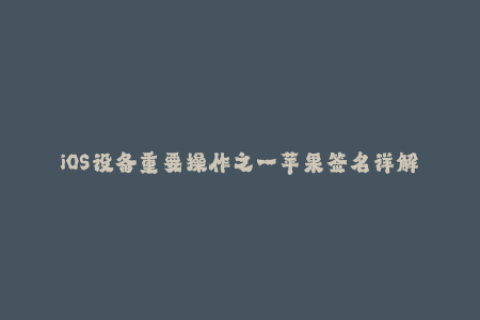 iOS设备重要操作之一苹果签名详解