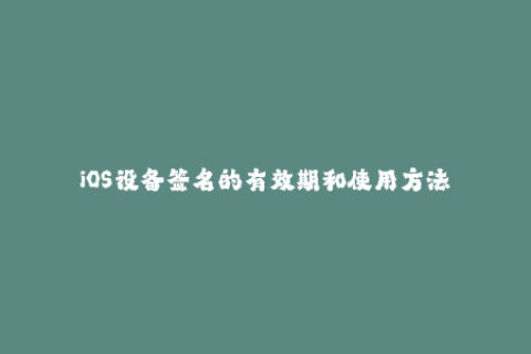 iOS设备签名的有效期和使用方法