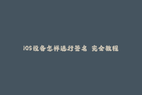 iOS设备怎样进行签名  完全教程
