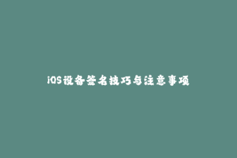 iOS设备签名技巧与注意事项