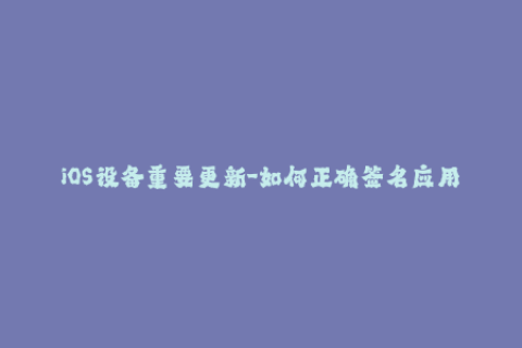 iOS设备重要更新-如何正确签名应用程序？