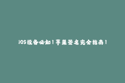 iOS设备必知！苹果签名完全指南！