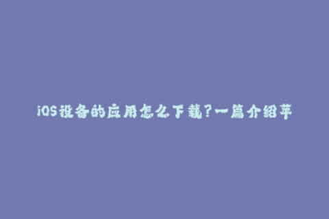 iOS设备的应用怎么下载？一篇介绍苹果签名的文章