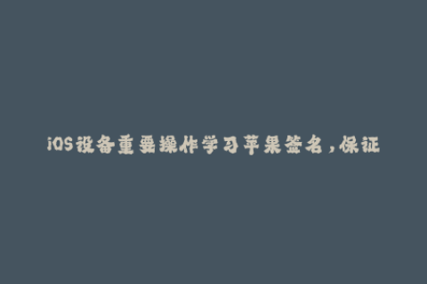iOS设备重要操作学习苹果签名，保证app正常运行