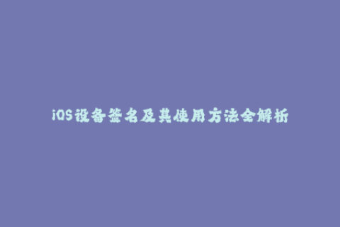 iOS设备签名及其使用方法全解析