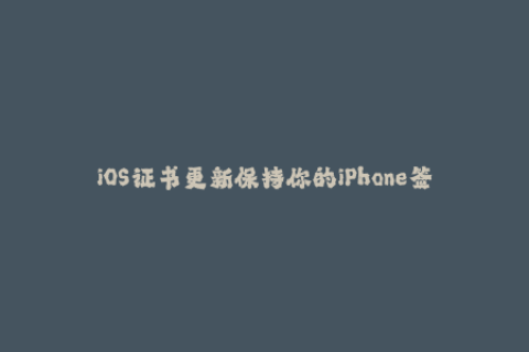 iOS证书更新保持你的iPhone签名稳定