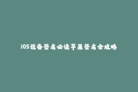 iOS设备签名必读苹果签名全攻略