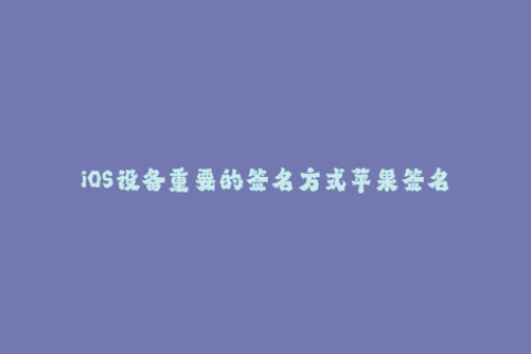 iOS设备重要的签名方式苹果签名