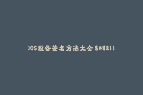 iOS设备签名方法大全 - 高效使用你的苹果设备