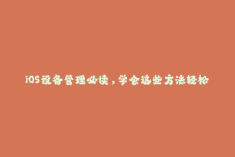 iOS设备管理必读，学会这些方法轻松解决苹果签名问题！