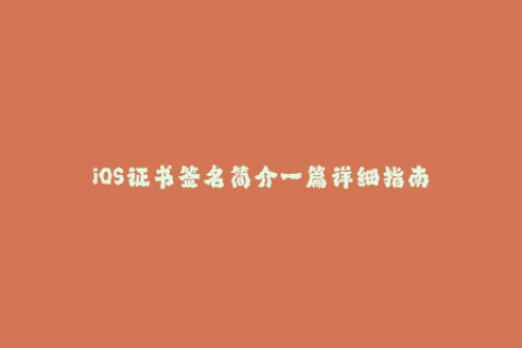 iOS证书签名简介一篇详细指南