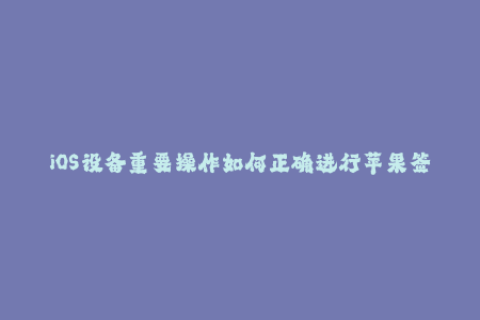 iOS设备重要操作如何正确进行苹果签名