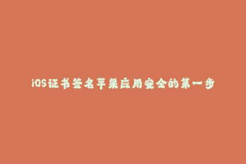 iOS证书签名苹果应用安全的第一步