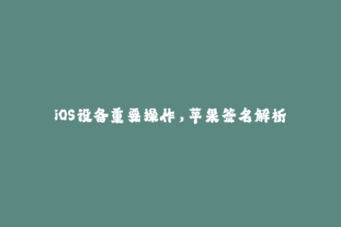 iOS设备重要操作，苹果签名解析