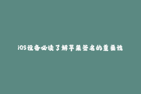 iOS设备必读了解苹果签名的重要性