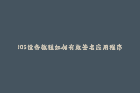 iOS设备教程如何有效签名应用程序