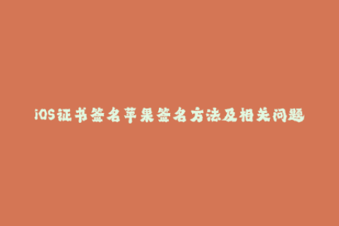iOS证书签名苹果签名方法及相关问题解析