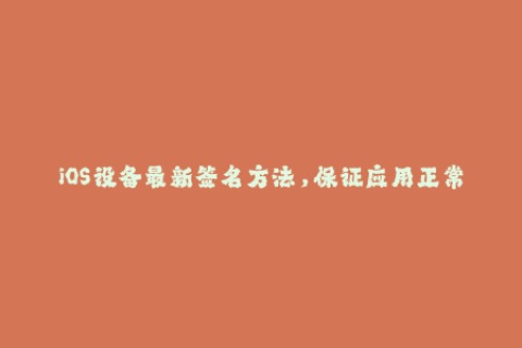 iOS设备最新签名方法，保证应用正常运行