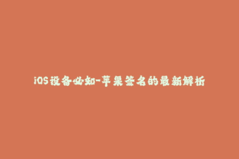 iOS设备必知-苹果签名的最新解析