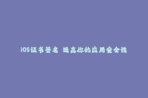 iOS证书签名——提高你的应用安全性