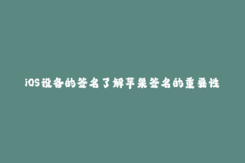 iOS设备的签名了解苹果签名的重要性