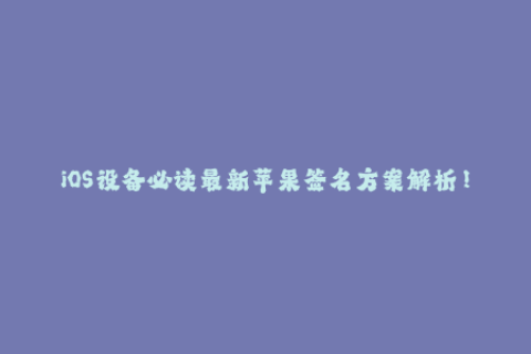 iOS设备必读最新苹果签名方案解析！