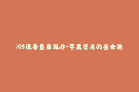 iOS设备重要操作-苹果签名的安全措施